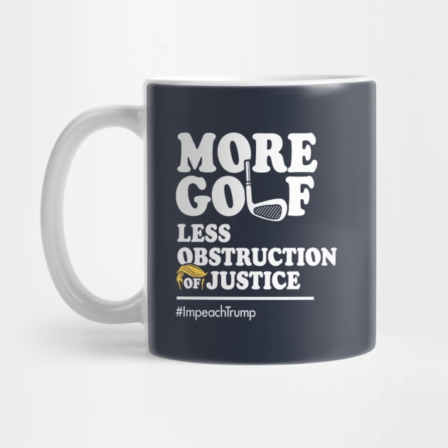 More Golf, Less Obstruction of Justice (Funny Impeach Trump T-Shirt) by Boots